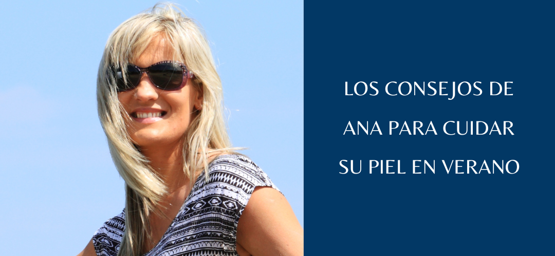 Los consejos de Ana para cuidar su piel en verano