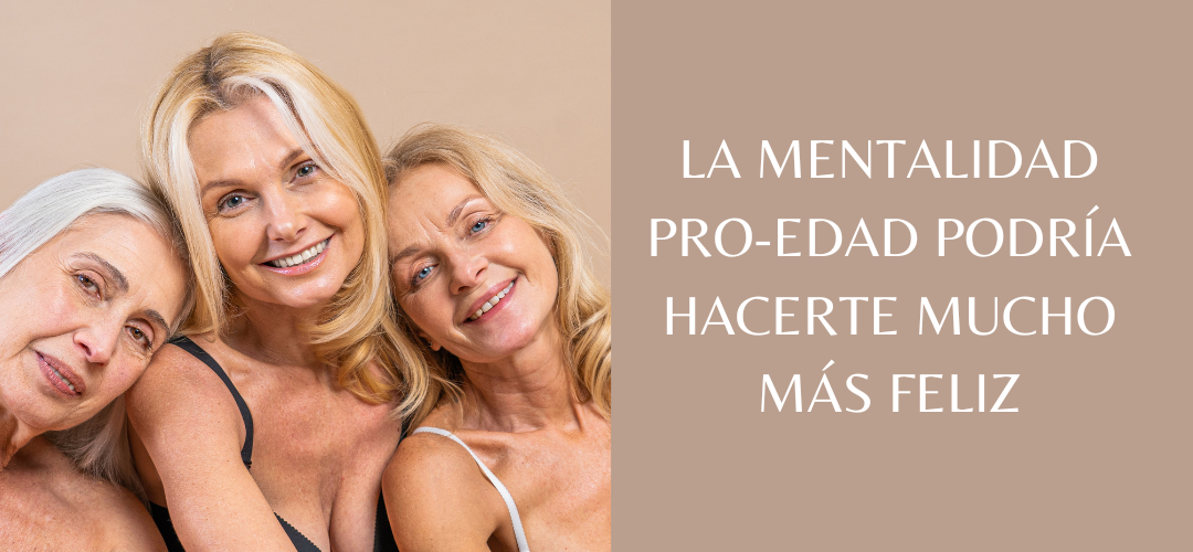 La mentalidad pro-edad podría hacerte mucho más feliz